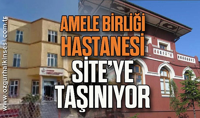 AMELE BİRLİĞİ HASTANESİ SİTE’YE TAŞINIYOR