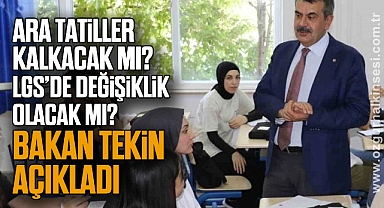 Ara tatiller kalkacak mı? LGS’de değişiklik olacak mı? BAKAN TEKİN AÇIKLADI