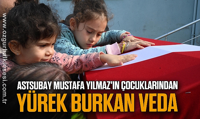 Astsubay Mustafa Yılmaz'ın çocuklarından yürek burkan veda