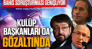 Bahis Soruşturması Genişliyor: Kulüp Başkanları da Gözaltında