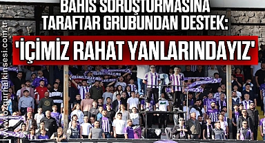 Bahis Soruşturmasına Taraftar Grubundan Destek: 'İÇİMİZ RAHAT YANLARINDAYIZ'