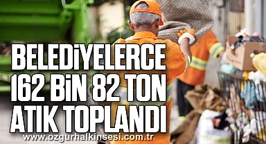 Belediyelerce 162 bin 82 ton atık toplandı