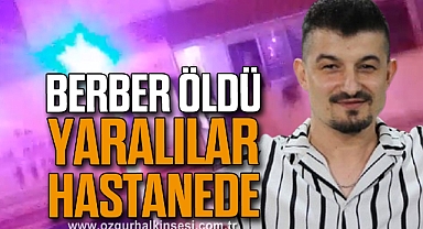 BERBER ÖLDÜ YARALILAR HASTANEDE