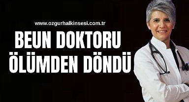 BEUN DOKTORU ÖLÜMDEN DÖNDÜ