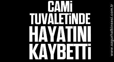 Cami tuvaletinde hayatını kaybetti