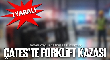 ÇATES'TE FORKLİFT KAZASI: 1 YARALI