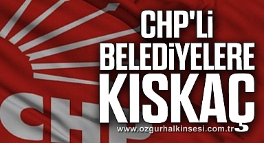CHP'Lİ BELEDİYELERE KISKAÇ 