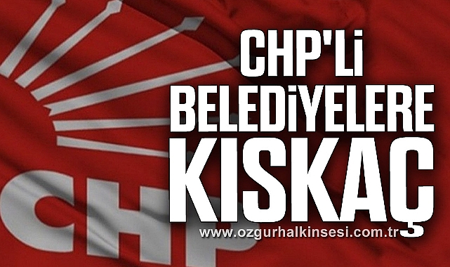 CHP'Lİ BELEDİYELERE KISKAÇ