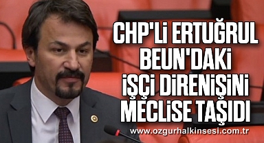 CHP'li Ertuğrul BEUN'daki İşçi Direnişini Meclise Taşıdı