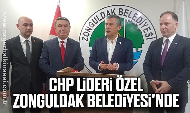 CHP LİDERİ ÖZEL ZONGULDAK BELEDİYESİ'NDE
