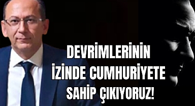 DEVRİMLERİNİN İZİNDE CUMHURİYETE SAHİP ÇIKIYORUZ!