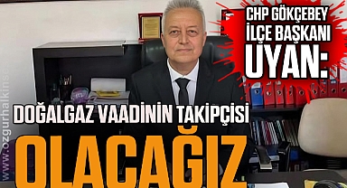 “DOĞALGAZ VAADİNİN TAKİPÇİSİ OLACAĞIZ”