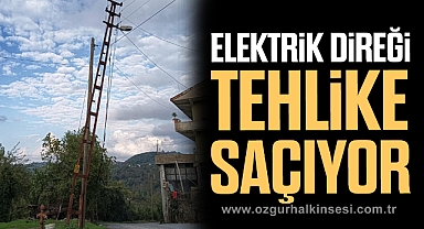 ELEKTRİK DİREĞİ TEHLİKE SAÇIYOR
