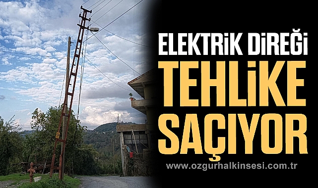ELEKTRİK DİREĞİ TEHLİKE SAÇIYOR