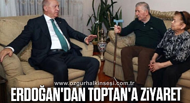 Erdoğan'dan Toptan'a Ziyaret