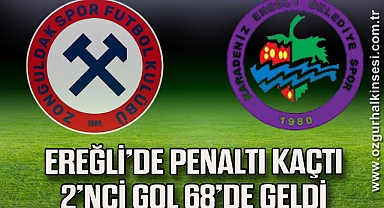 EREĞLİ’DE PENALTI KAÇTI 2’NCİ GOL 68’DE GELDİ