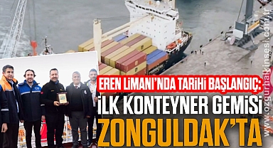 EREN LİMANI’NDA TARİHİ BAŞLANGIÇ: İLK KONTEYNER GEMİSİ ZONGULDAK’TA 