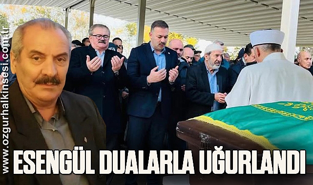 ESENGÜL DUALARLA UĞURLANDI