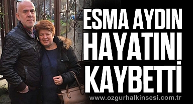 Esma Aydın Hayatını Kaybetti