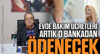 EVDE BAKIM ÜCRETLERİ ARTIK O BANKADAN ÖDENECEK