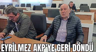EYRİLMEZ AKP'YE GERİ DÖNDÜ