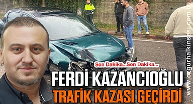 Ferdi Kazancıoğlu Trafik Kazası Geçirdi