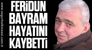 Feridun Bayram Hayatını Kaybetti
