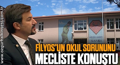 FİLYOS’UN OKUL SORUNUNU MECLİSTE KONUŞTU