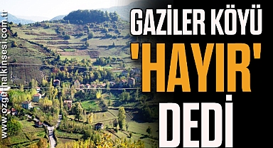 Gaziler Köyü 'Hayır' Dedi
