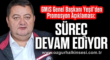 GMİS Genel Başkanı Yeşil'den Promosyon Açıklaması: SÜREÇ DEVAM EDİYOR