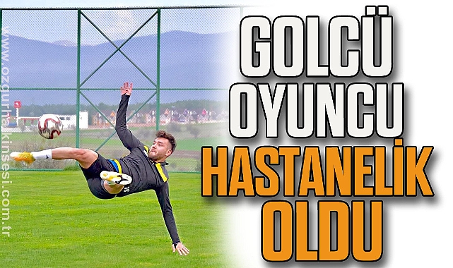 Golcü Oyuncu Hastanelik Oldu