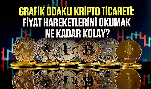 Grafik Odaklı Kripto Ticareti: Fiyat Hareketlerini Okumak Ne Kadar Kolay?