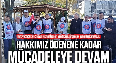 “HAKKIMIZ ÖDENENE KADAR MÜCADELEYE DEVAM”