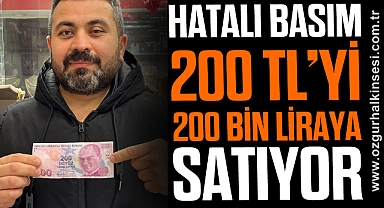 HATALI BASIM 200 TL'Yİ 200 BİN LİRAYA SATIYOR