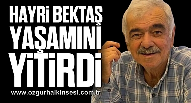 Hayri Bektaş yaşamını yitirdi