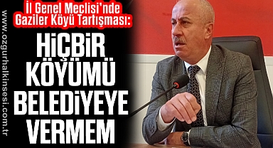'Hiçbir Köyümü Belediyeye Vermem'