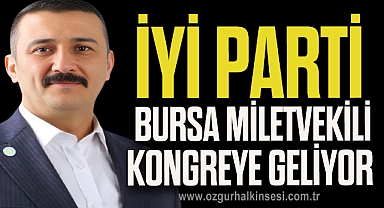 İYİ PARTİ BURSA MİLLETVEKİLİ KONGREYE GELİYOR