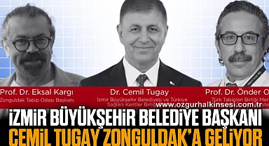 İZMİR BÜYÜKŞEHİR BELEDİYE BAŞKANI CEMİL TUGAY ZONGULDAK’A GELİYOR