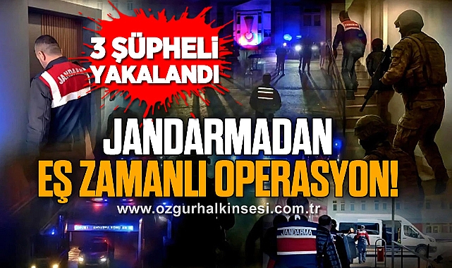 JANDARMADAN EŞ ZAMANLI OPERASYON!