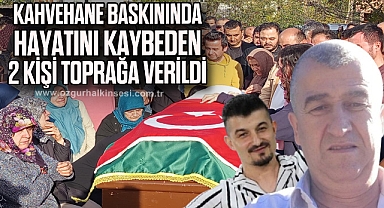 Kahvehane baskınında hayatını kaybeden 2 kişi toprağa verildi