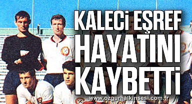 Kaleci Eşref Hayatını Kaybetti