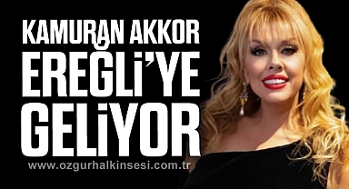 KAMURAN AKKOR EREĞLİ’YE GELİYOR