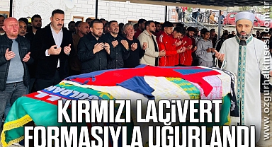 KIRMIZI LACİVERT FORMASIYLA UĞURLANDI
