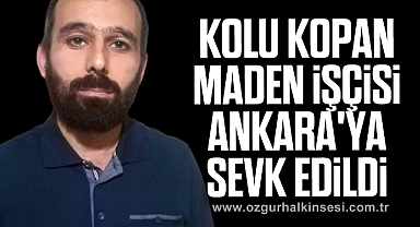 Kolu kopan maden işçisi Ankara'ya sevk edildi