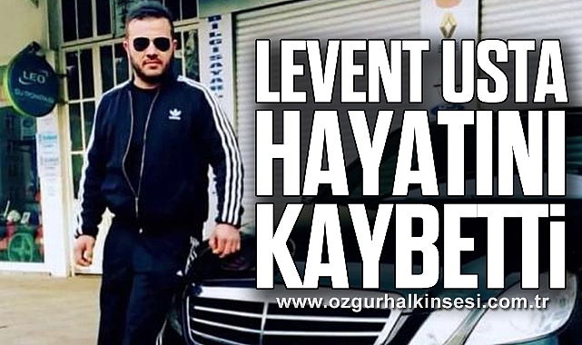 LEVENT USTA HAYATINI KAYBETTİ