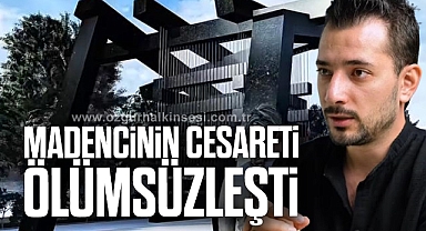 MADENCİNİN CESARETİ ÖLÜMSÜZLEŞTİ