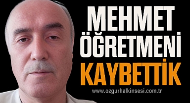 MEHMET ÖĞRETMENİ KAYBETTİK