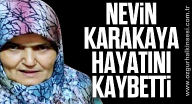 Nevin KARAKAYA hayatını kaybetti