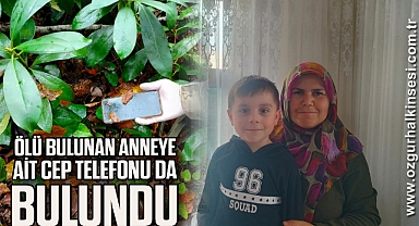 Ölü bulunan anneye ait cep telefonu da bulundu