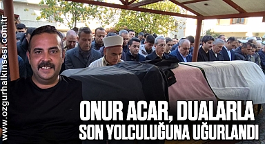 Onur Acar, dualarla son yolculuğuna uğurlandı